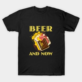 Beer and Now T-Shirt